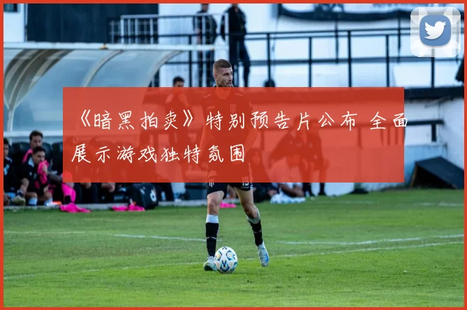 《暗黑拍卖》特别预告片公布 全面展示游戏独特氛围