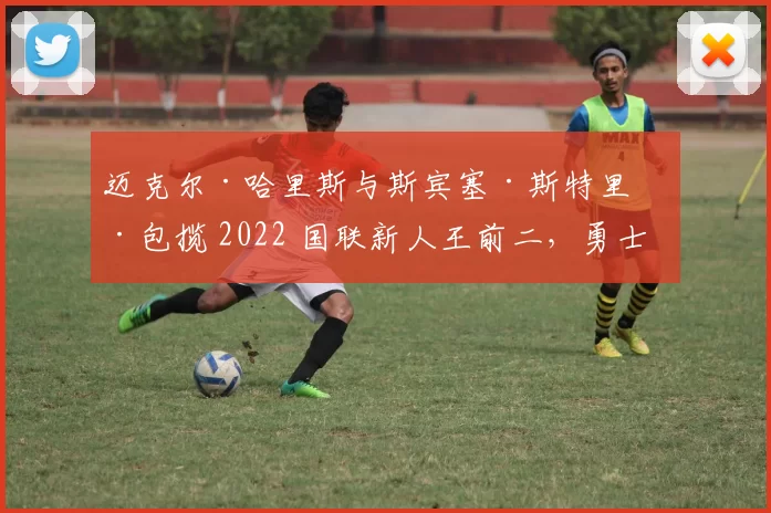 迈克尔·哈里斯与斯宾塞·斯特里德包揽 2022 国联新人王前二，勇士青春风暴