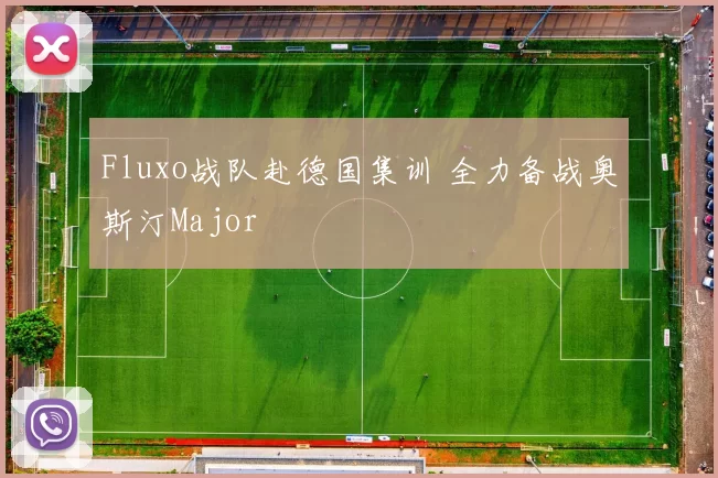 Fluxo战队赴德国集训 全力备战奥斯汀Major
